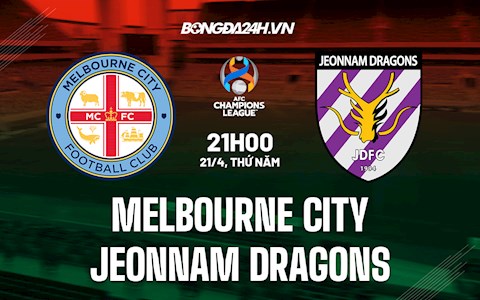 Nhận định Melbourne City vs Jeonnam Dragons 21h00 ngày 21/4(AFC Champions League 2022)