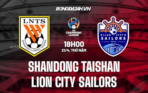 Nhận định Shandong Taishan vs Lion City Sailors 18h00 ngày 21/4 (AFC Champions League 2022)