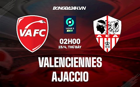 Nhận định,  Valenciennes vs Ajaccio 2h00 ngày 23/4 (Hạng 2 Pháp 2021/22)