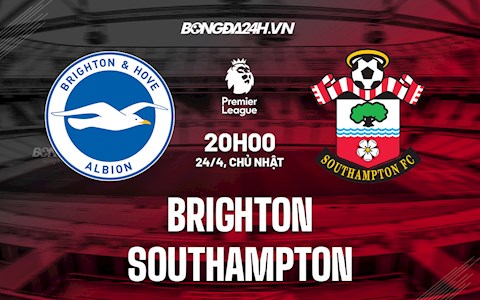 Nhận định bóng đá Brighton vs Southampton 20h00 ngày 24/4 (Ngoại hạng Anh 2021/22)