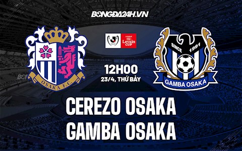 Nhận định Cerezo Osaka vs Gamba Osaka 12h00 ngày 23/4 (Cúp Liên đoàn Nhật 2022)