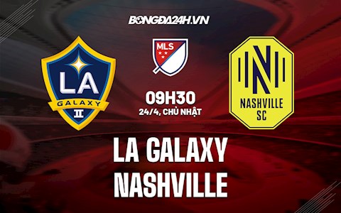Nhận định,  LA Galaxy vs Nashville 9h30 ngày 24/4 (Nhà Nghề Mỹ 2022)