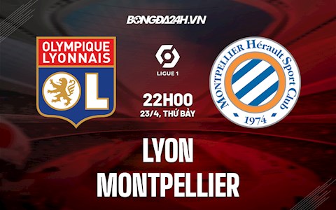 Nhận định,  Lyon vs Montpellier 22h00 ngày 23/4 (Ligue 1 2021/22)