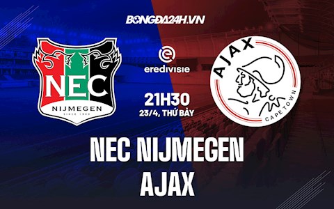 Nhận định,  NEC Nijmegen vs Ajax 21h30 ngày 23/4 (VĐQG Hà Lan 2021/22)