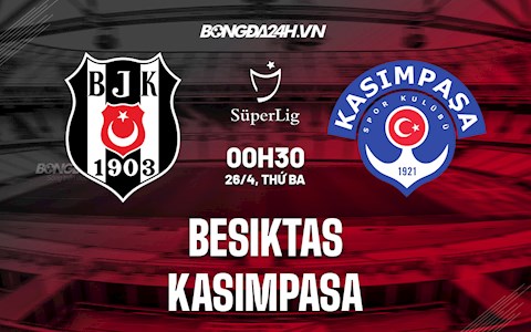 Nhận định Besiktas vs Kasimpasa 0h30 ngày 26/4 (VĐQG Thổ Nhĩ Kỳ 2021/22)