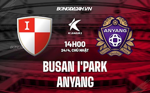 Nhận định Busan IPark vs Anyang 14h00 ngày 24/4 (Hạng 2 Hàn Quốc 2022)