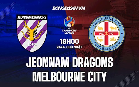 Nhận định Jeonnam Dragons vs Melbourne City 18h00 ngày 24/4 (AFC Champions League 2022)