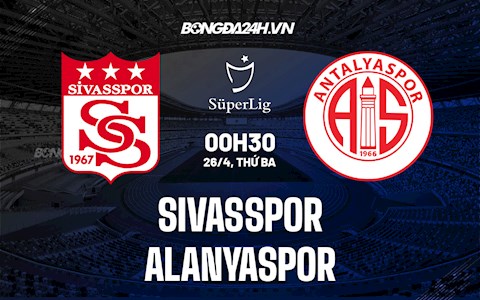 Nhận định Sivasspor vs Alanyaspor 0h30 ngày 26/4 (VĐQG Thổ Nhĩ Kỳ 2021/22)