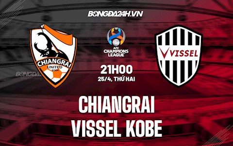 Nhận định Chiangrai vs Vissel Kobe 21h00 ngày 25/4 (AFC Champions League 2022)