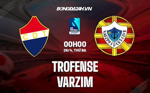 Nhận định Trofense vs Varzim 0h00 ngày 26/4 (Hạng 2 Bồ Đào Nha 2021/22)