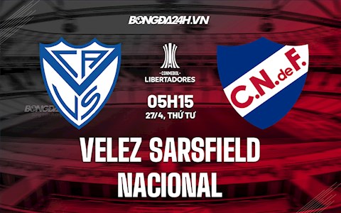 Nhận định Velez Sarsfield vs Nacional 5h15 ngày 27/4 (Copa Libertadores 2022)