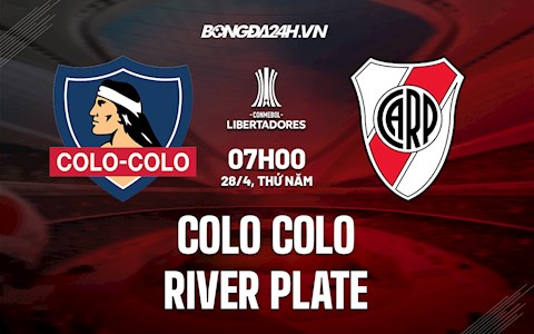 Nhận định Colo Colo vs River Plate 7h00 ngày 28/4 (Copa Libertadores 2022)