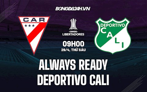 Nhận định Always Ready vs Deportivo Cali 9h00 ngày 29/4 (Copa Libertadores 2022)