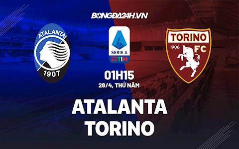 Nhận định,  Atalanta vs Torino 1h15 ngày 28/4 (Serie A 2021/22)