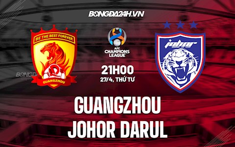 Nhận định,  Guangzhou vs Johor Darul 21h00 ngày 27/4 (AFC Champions League 2022)