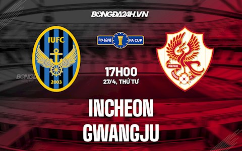 Nhận định Incheon vs Gwangju 17h00 ngày 27/4 (Cúp QG Hàn Quốc 2022)