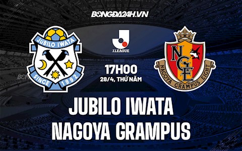 Nhận định Jubilo Iwata vs Nagoya Grampus 17h00 ngày 28/4 (VĐQG Nhật Bản 2022)