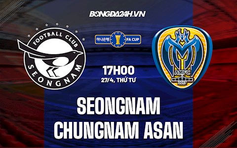 Nhận định Seongnam vs Chungnam Asan 17h00 ngày 27/4 (Cúp QG Hàn Quốc 2022)