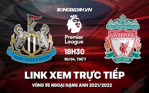Link xem trực tiếp Newcastle vs Liverpool bóng đá vòng 35 Ngoại Hạng Anh 2022 ở đâu ?