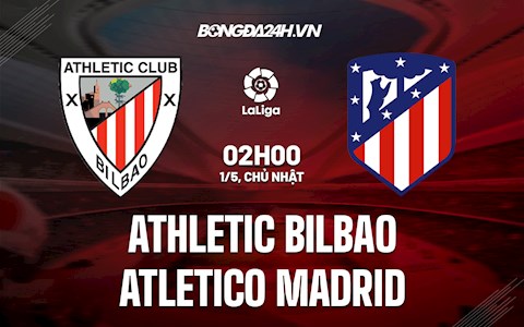 Nhận định Bilbao vs Atletico Madrid 2h00 ngày 1/5 (La Liga 2021/22)