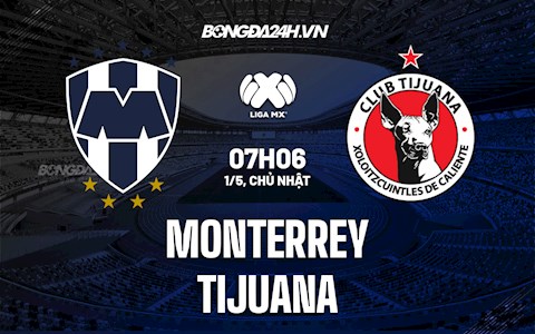 Nhận định bóng đá Monterrey vs Tijuana 7h06 ngày 1/5 (VĐQG Mexico 2021/22)