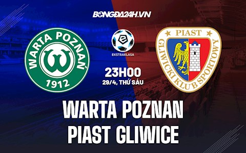 Nhận định Warta Poznan vs Piast Gliwice 23h00 ngày 29/4 (VĐQG Ba Lan 2021/22)