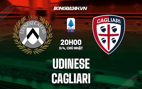 Nhận định,  Udinese vs Cagliari 20h00 ngày 3/4 (VĐQG Italia 2021/22)