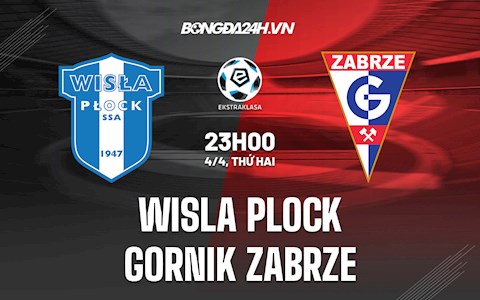 Nhận định Wisla Plock vs Gornik Zabrze 23h00 ngày 4/4 (VĐQG Ba Lan 2021/22)