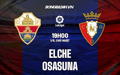 Nhận định,  Elche vs Osasuna 19h00 ngày 1/5 (La Liga 2021/22)