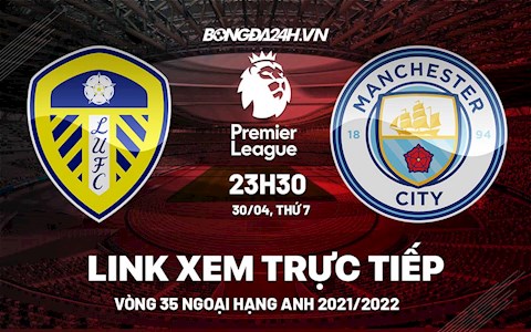 Link xem trực tiếp Leeds vs Man City link xem bóng đá Ngoại Hạng Anh 2022 ở đâu ?