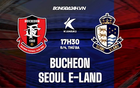Nhận định,  Bucheon vs Seoul E-Land 17h30 ngày 5/4 (Hạng 2 Hàn Quốc 2022)