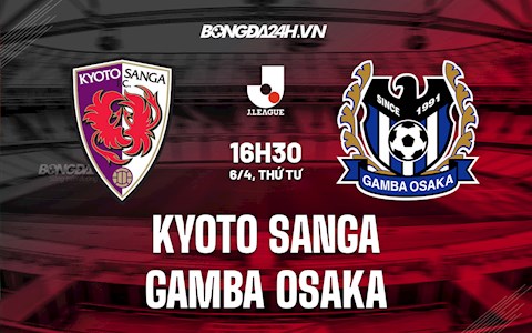 Nhận định Kyoto Sanga vs Gamba Osaka 16h30 ngày 6/4(VĐQG Nhật Bản 2022)