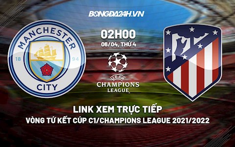 Link xem trực tiếp Man City vs Atletico vòng tứ kết Cúp C1 2022 ở đâu ?
