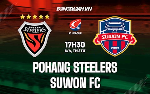 Nhận định Pohang Steelers vs Suwon FC 17h30 ngày 6/4 (VĐQG Hàn Quốc 2022)