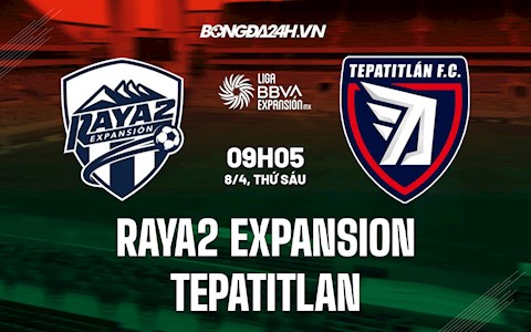Nhận định bóng đá Raya2 Expansion vs Tepatitlan 9h05 ngày 8/4 (Hạng 2 Mexico 2021/22)