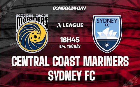 Nhận định Central Coast Mariners vs Sydney FC 16h45 ngày 9/4 (VĐQG Australia 2021/22)