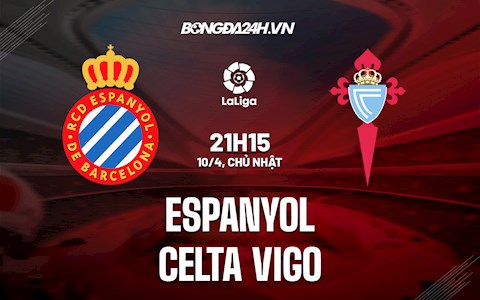 Nhận định bóng đá Espanyol vs Celta Vigo 21h15 ngày 10/4 (La Liga 2021/22)