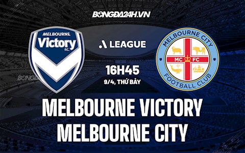 Nhận định Melbourne Victory vs Melbourne City 16h45 ngày 9/4 (VĐQG Australia 2021/22)