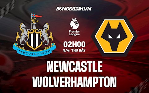 Nhận định bóng đá Newcastle vs Wolves 2h00 ngày 9/4 (Ngoại hạng Anh 2021/22)
