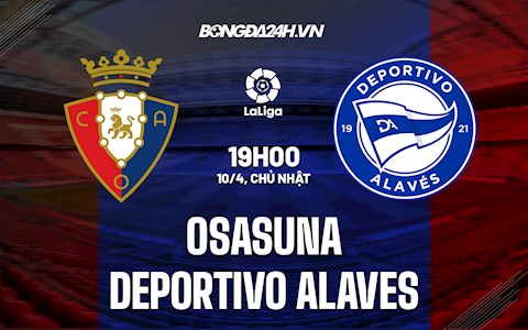 Nhận định,  Osasuna vs Alaves 19h00 ngày 10/4 (La Liga 2021/22)