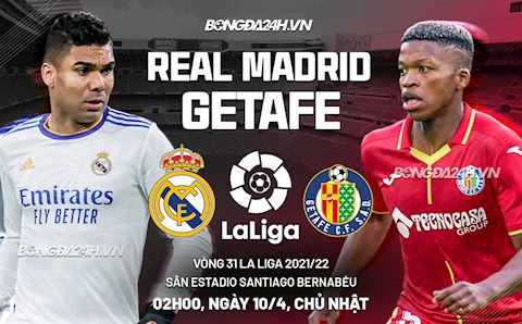 Nhận định bóng đá Real Madrid vs Getafe 2h00 ngày 10/4 (La Liga 2021/22)