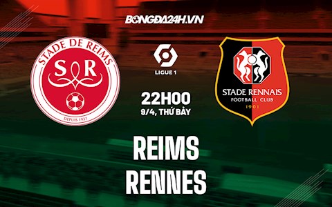 Nhận định bóng đá Reims vs Rennes 22h00 ngày 9/4 (Ligue 1 2021/22)