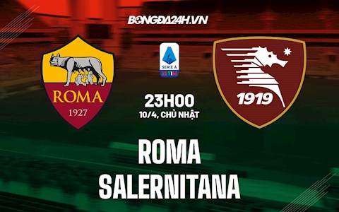 Nhận định,  Roma vs Salernitana 23h00 ngày 10/4 (Serie A 2021/22)