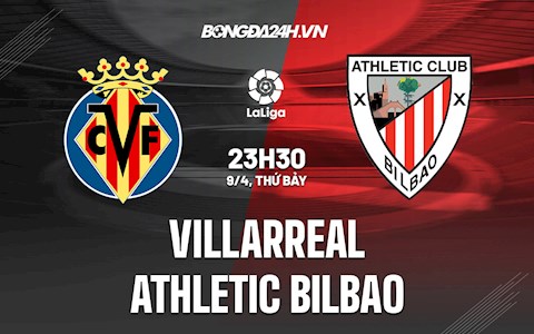 Nhận định bóng đá Villarreal vs Bilbao 23h30 ngày 9/4 (La Liga 2021/22)