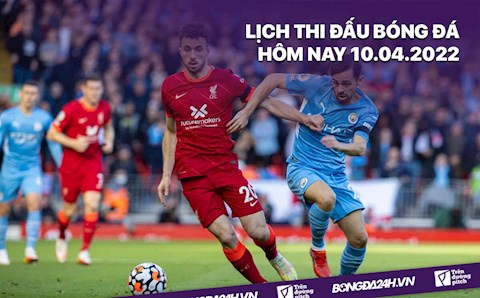 Lịch thi đấu bóng đá hôm nay 10/4: Man City vs Liverpool