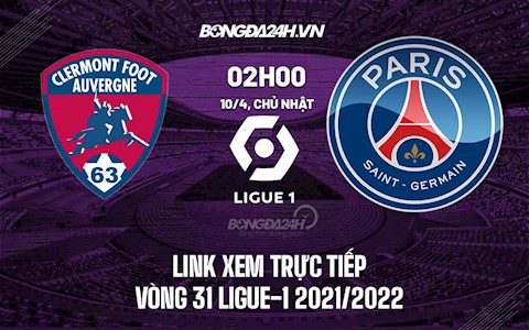 Link xem trực tiếp Clermont vs PSG hôm nay 10/4 Ligue 1 2021/22 (Full HD)