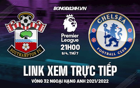 Link xem trực tiếp Southampton vs Chelsea bóng đá Ngoại Hạng Anh 2022 ở đâu ?