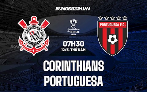 Nhận định Corinthians vs Portuguesa 7h30 ngày 12/5 (Cúp quốc gia Brazil 2022)