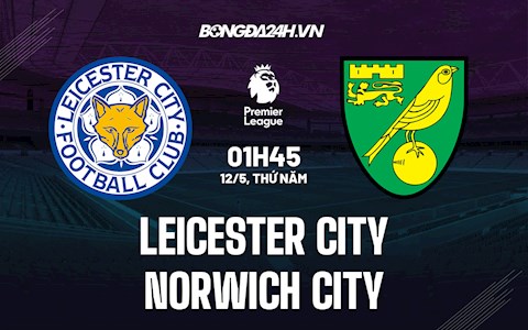 Nhận định bóng đá Leicester vs Norwich 1h45 ngày 12/5 (Ngoại hạng Anh 2021/22)