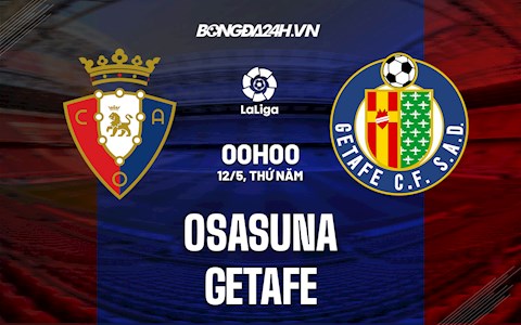 Nhận định,  Osasuna vs Getafe 0h00 ngày 12/5 (La Liga 2021/22)